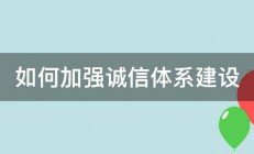 如何加强诚信体系建设 