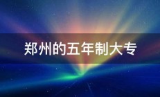 郑州的五年制大专 