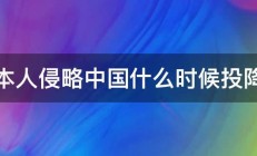 日本人侵略中国什么时候投降的 