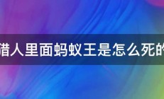 猎人里面蚂蚁王是怎么死的 