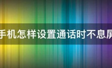 手机怎样设置通话时不息屏 