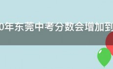 2020年东莞中考分数会增加到多少 