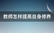 教师怎样提高自身修养 