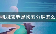 浪琴机械表老是快五分钟怎么回事 