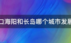 龙口海阳和长岛哪个城市发展好 