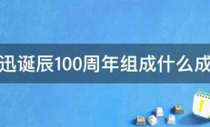 鲁迅诞辰100周年组成什么成语 