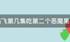 路飞第几集吃第二个恶魔果实 