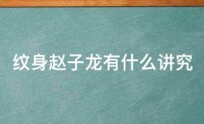 纹身赵子龙有什么讲究 