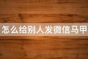 怎么给别人发微信马甲 