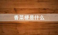 香菜梗是什么 