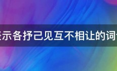 表示各抒己见互不相让的词语 