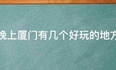 晚上厦门有几个好玩的地方 