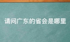 请问广东的省会是哪里 