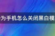 华为手机怎么关闭黑白模式 