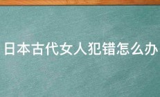 日本古代女人犯错怎么办 