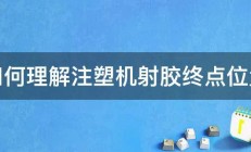 如何理解注塑机射胶终点位置 