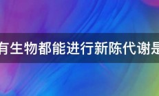 所有生物都能进行新陈代谢是吗 