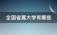 全国省属大学有哪些 