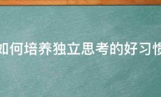 如何培养独立思考的好习惯 