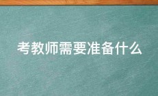 考教师需要准备什么 