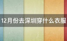 12月份去深圳穿什么衣服 