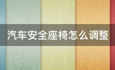 汽车安全座椅怎么调整 