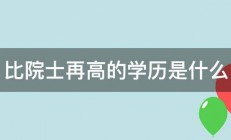 比院士再高的学历是什么 