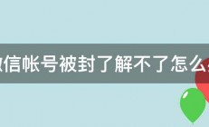 微信帐号被封了解不了怎么办 