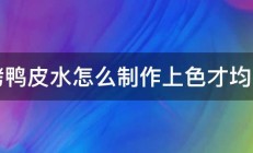 烤鸭皮水怎么制作上色才均匀 