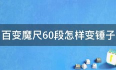 百变魔尺60段怎样变锤子 