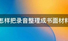 怎样把录音整理成书面材料 