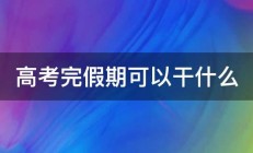 高考完假期可以干什么 