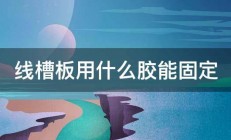 线槽板用什么胶能固定 