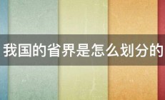 我国的省界是怎么划分的 