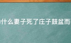 为什么妻子死了庄子鼓盆而歌 