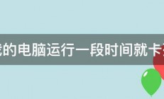 我的电脑运行一段时间就卡死 