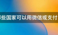 哪些国家可以用微信或支付宝 