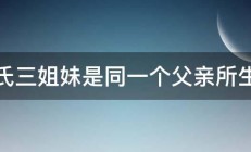 宋氏三姐妹是同一个父亲所生吗 