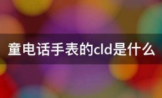 童电话手表的cld是什么 