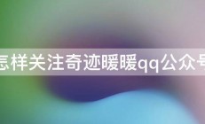 怎样关注奇迹暖暖qq公众号 