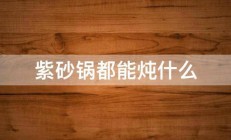 紫砂锅都能炖什么 