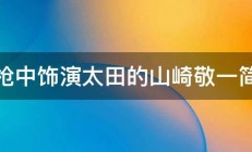 借枪中饰演太田的山崎敬一简介 