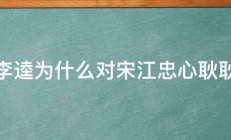 李逵为什么对宋江忠心耿耿 