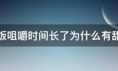 米饭咀嚼时间长了为什么有甜味 