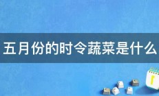 五月份的时令蔬菜是什么 