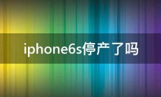 iphone6s停产了吗 