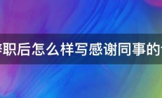 辞职后怎么样写感谢同事的话 