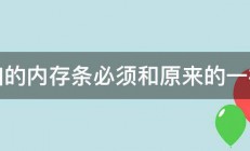 新加的内存条必须和原来的一样吗 