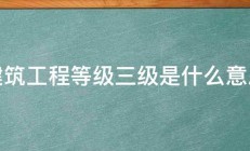 建筑工程等级三级是什么意思 