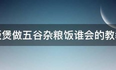 电饭煲做五谷杂粮饭谁会的教教我 